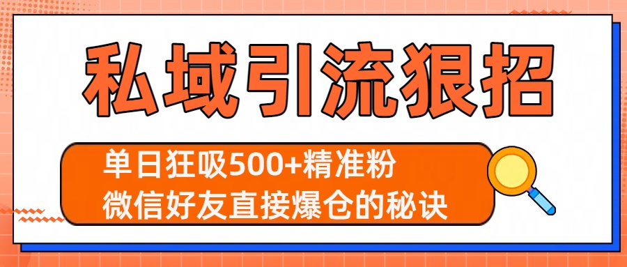 私域引流狠招：单日狂吸500+精准粉，微信好友直接爆仓的秘诀轻创网-网创项目资源站-副业项目-创业项目-搞钱项目轻创网