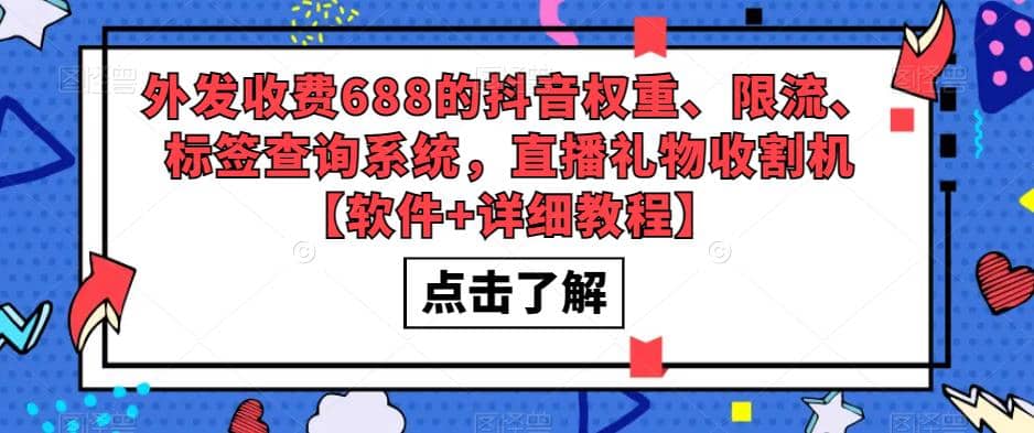 外发收费688的抖音权重、限流、标签查询系统，直播礼物收割机【软件+教程】轻创网-网创项目资源站-副业项目-创业项目-搞钱项目轻创网