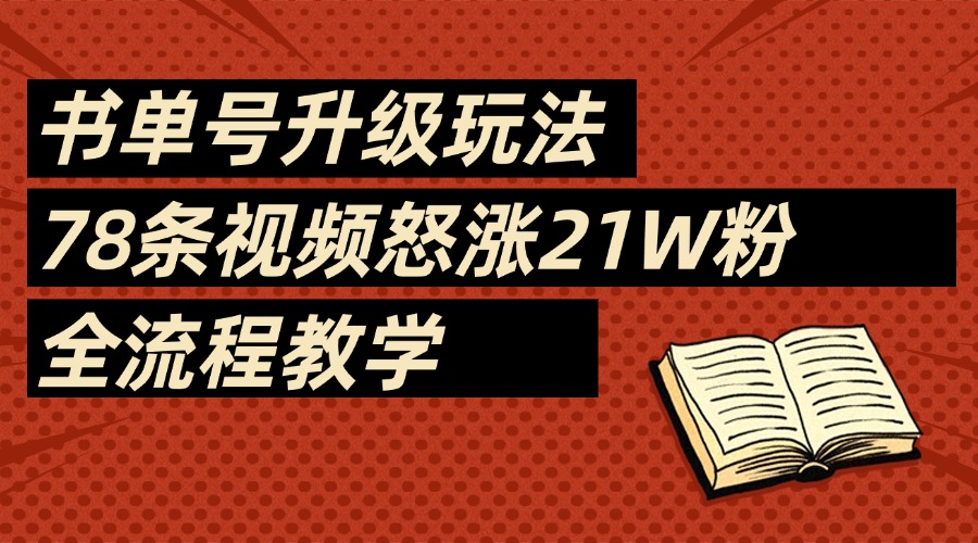 2025书单号最新玩法，78条视频怒涨21w粉，无保留教学附模板轻创网-网创项目资源站-副业项目-创业项目-搞钱项目轻创网