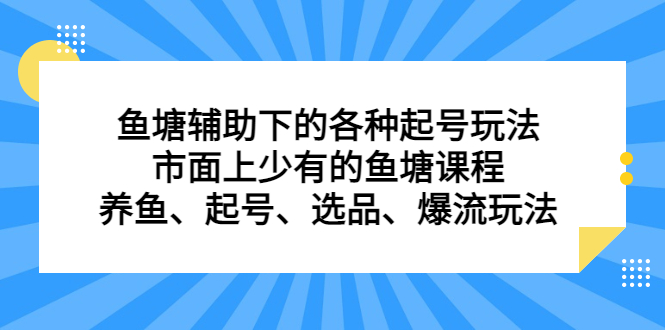 鱼塘辅助下的各种起号玩法，市面上少有的鱼塘课程，养鱼、起号、选品、爆流玩法轻创网-网创项目资源站-副业项目-创业项目-搞钱项目轻创网
