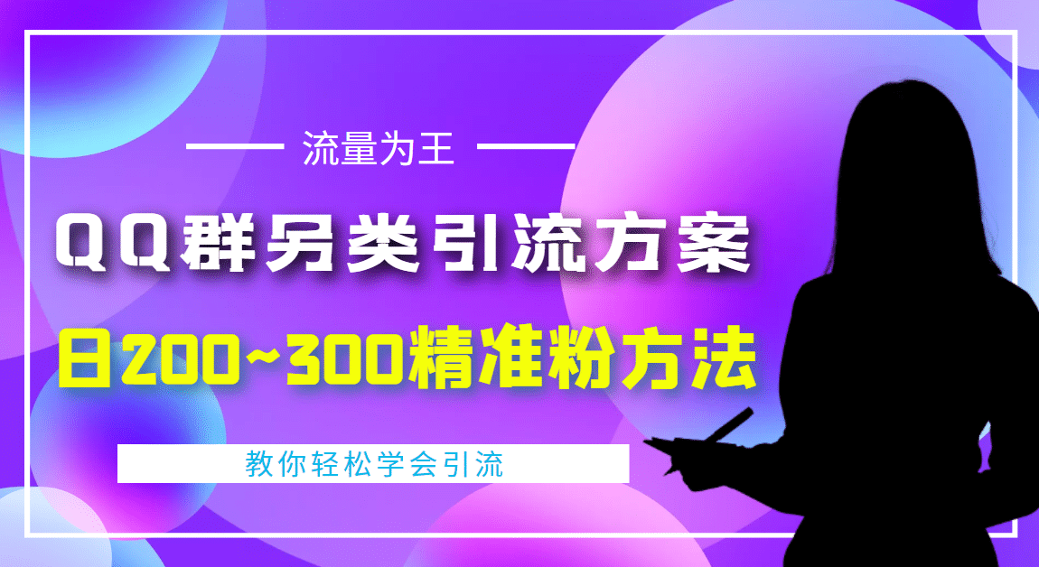外面收费888元的QQ群另类引流方案：日200~300精准粉方法轻创网-网创项目资源站-副业项目-创业项目-搞钱项目轻创网