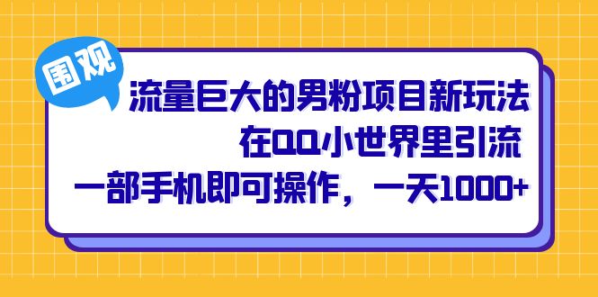 流量巨大的男粉项目新玩法，在QQ小世界里引流 一部手机即可操作，一天1000+轻创网-网创项目资源站-副业项目-创业项目-搞钱项目轻创网