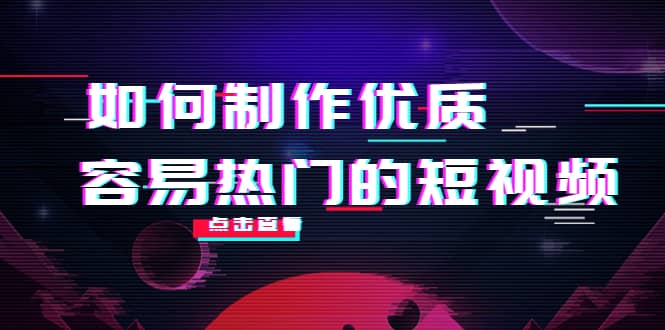 如何制作优质容易热门的短视频：别人没有的，我们都有 实操经验总结轻创网-网创项目资源站-副业项目-创业项目-搞钱项目轻创网
