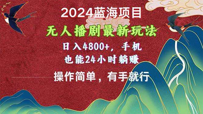 2024蓝海项目，无人播剧最新玩法，日入4800+，手机也能操作简单有手就行轻创网-网创项目资源站-副业项目-创业项目-搞钱项目轻创网