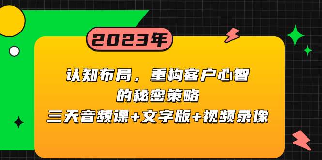 认知布局，重构客户心智的秘密策略三天音频课+文字版+视频录像轻创网-网创项目资源站-副业项目-创业项目-搞钱项目轻创网