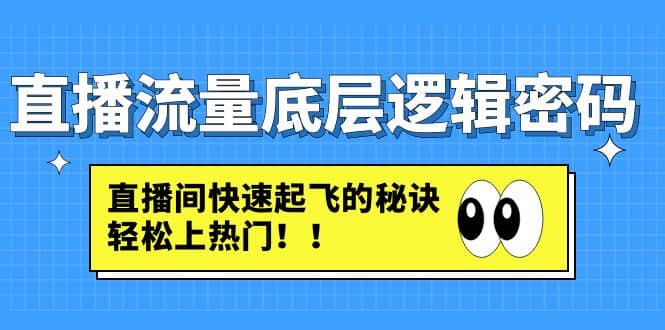 直播流量底层逻辑密码：直播间快速起飞的秘诀，轻松上热门轻创网-网创项目资源站-副业项目-创业项目-搞钱项目轻创网