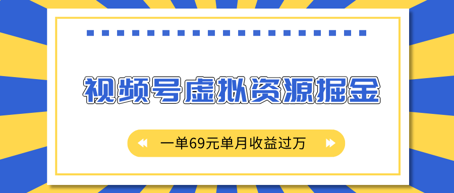 外面收费2980的项目，视频号虚拟资源掘金，一单69元单月收益过万轻创网-网创项目资源站-副业项目-创业项目-搞钱项目轻创网