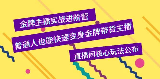 金牌主播实战进阶营，普通人也能快速变身金牌带货主播，直播间核心玩法公布轻创网-网创项目资源站-副业项目-创业项目-搞钱项目轻创网