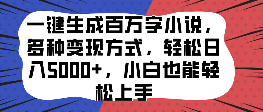 一键生成百万字小说，多种变现方式，轻松日入5000+，小白也能轻松上手轻创网-网创项目资源站-副业项目-创业项目-搞钱项目轻创网