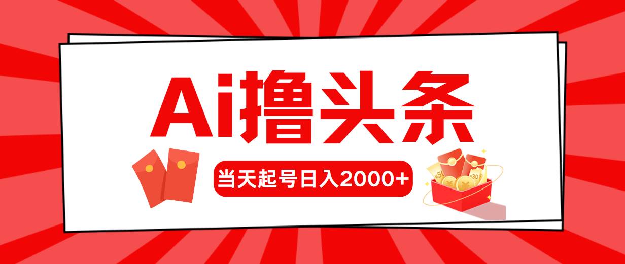 AI撸头条，当天起号，第二天见收益，日入2000+轻创网-网创项目资源站-副业项目-创业项目-搞钱项目轻创网