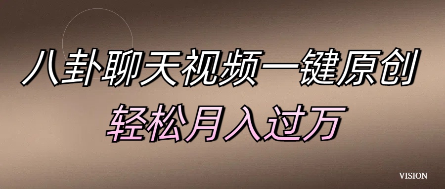 八卦聊天视频一键原创 轻松月入过万轻创网-网创项目资源站-副业项目-创业项目-搞钱项目轻创网