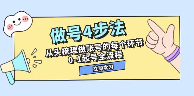 做号4步法，从头梳理做账号的每个环节，0-1起号全流程（44节课）轻创网-网创项目资源站-副业项目-创业项目-搞钱项目轻创网