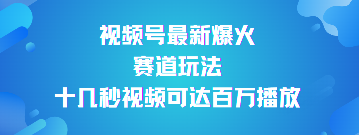 视频号最新爆火赛道玩法，流量巨大，视频制作简单，轻松月入数万轻创网-网创项目资源站-副业项目-创业项目-搞钱项目轻创网