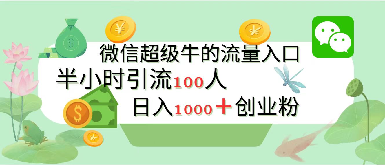 新的引流变现阵地，微信超级牛的流量入口，半小时引流100人，日入1000+创业粉轻创网-网创项目资源站-副业项目-创业项目-搞钱项目轻创网