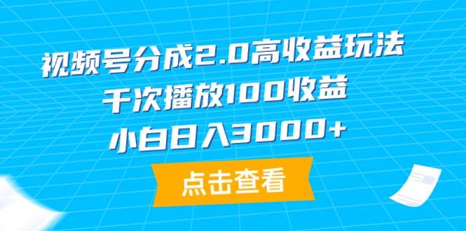 视频号分成2.0高收益玩法，千次播放100收益，小白日入3000+轻创网-网创项目资源站-副业项目-创业项目-搞钱项目轻创网