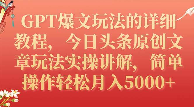 GPT爆文玩法的详细教程，今日头条原创文章玩法实操讲解，简单操作月入5000+轻创网-网创项目资源站-副业项目-创业项目-搞钱项目轻创网