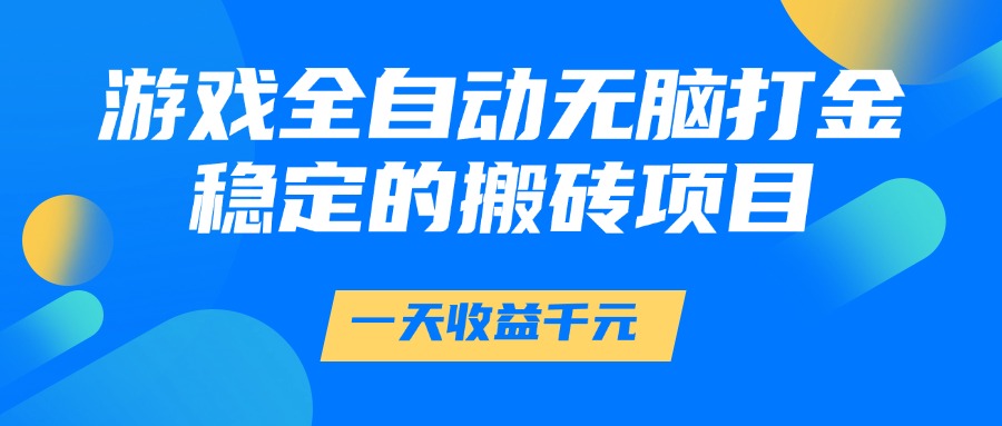 游戏全自动无脑打金，一天收益1000+，稳定的搬砖项目轻创网-网创项目资源站-副业项目-创业项目-搞钱项目轻创网