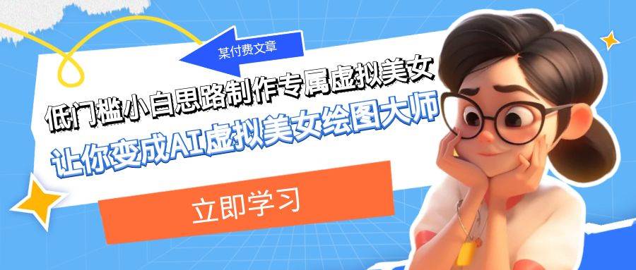 某付费文章：低门槛小白思路制作专属虚拟美女 让你变成AI虚拟美女绘图大师轻创网-网创项目资源站-副业项目-创业项目-搞钱项目轻创网