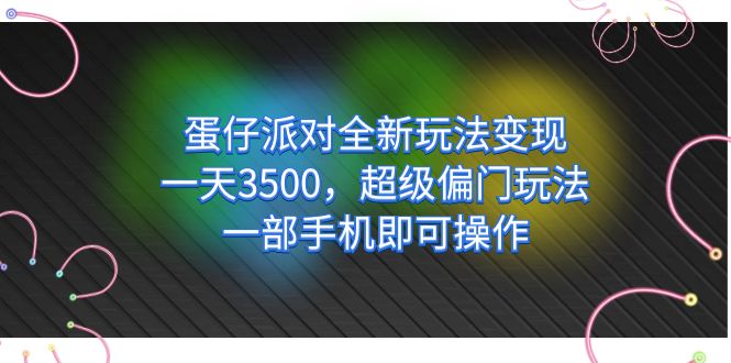蛋仔派对全新玩法变现，一天3500，超级偏门玩法，一部手机即可操作轻创网-网创项目资源站-副业项目-创业项目-搞钱项目轻创网