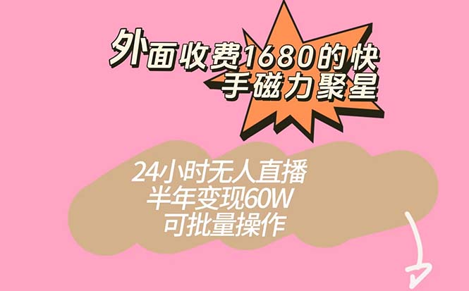 外面收费1680的快手磁力聚星项目，24小时无人直播 半年变现60W，可批量操作轻创网-网创项目资源站-副业项目-创业项目-搞钱项目轻创网