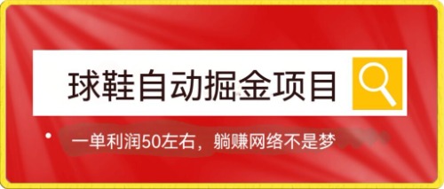 球鞋自动掘金项目，0投资，每单利润50+躺赚变现不是梦轻创网-网创项目资源站-副业项目-创业项目-搞钱项目轻创网