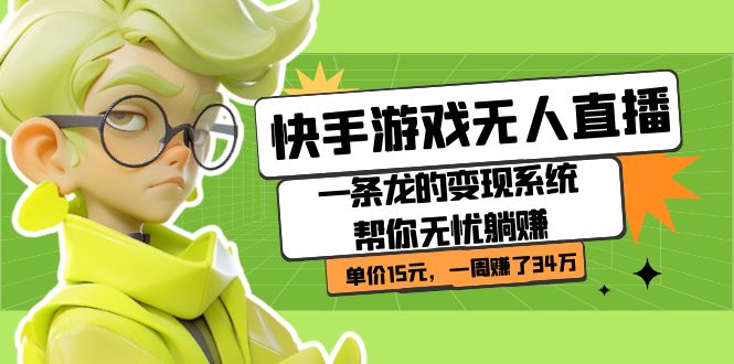 快手游戏无人直播：一条龙的变现系统帮你无忧躺赚  单价15元，一周赚了34万轻创网-网创项目资源站-副业项目-创业项目-搞钱项目轻创网