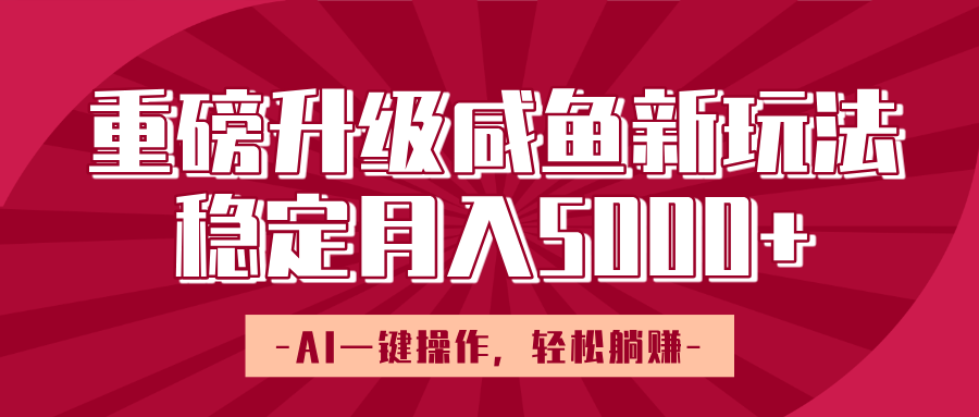 重磅升级咸鱼新玩法，AI一键操作，轻松躺赚，稳定月入5000+轻创网-网创项目资源站-副业项目-创业项目-搞钱项目轻创网
