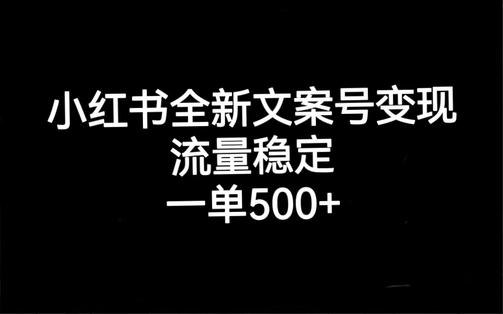 小红书全新文案号变现，流量稳定，一单收入500+轻创网-网创项目资源站-副业项目-创业项目-搞钱项目轻创网
