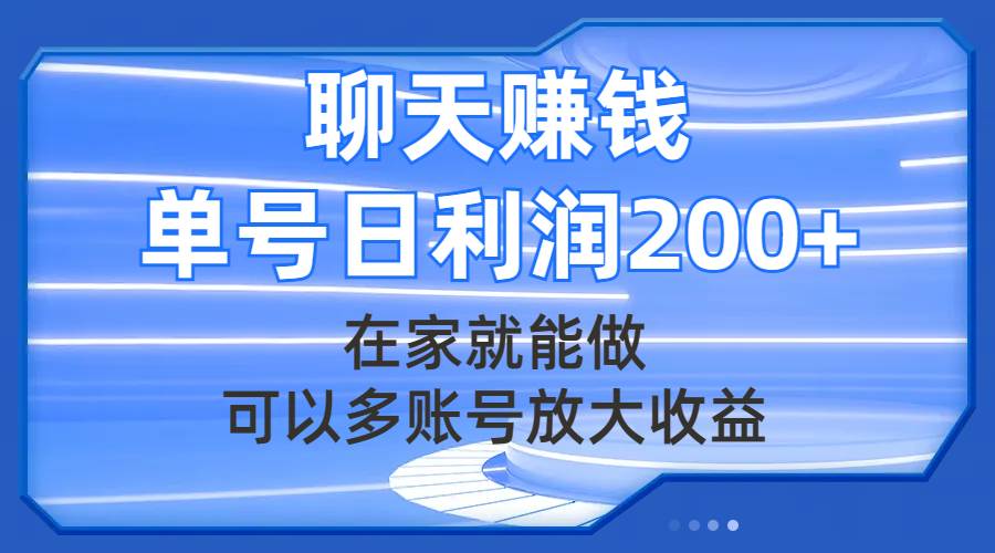 聊天赚钱，在家就能做，可以多账号放大收益，单号日利润200+轻创网-网创项目资源站-副业项目-创业项目-搞钱项目轻创网