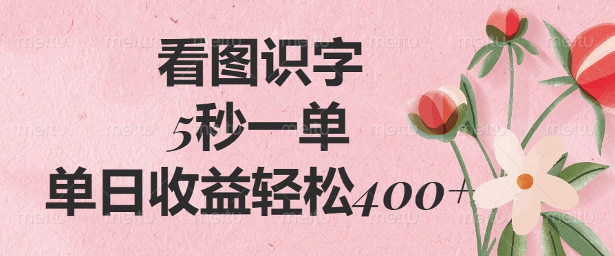 看图识字，5秒一单，单日收益轻松400+轻创网-网创项目资源站-副业项目-创业项目-搞钱项目轻创网