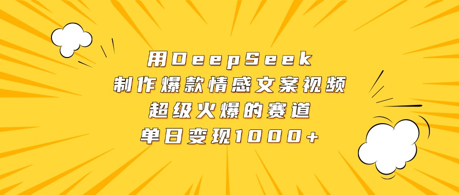 用DeepSeek制作爆款情感文案视频，超级火爆的赛道，单日变现1000+轻创网-网创项目资源站-副业项目-创业项目-搞钱项目轻创网