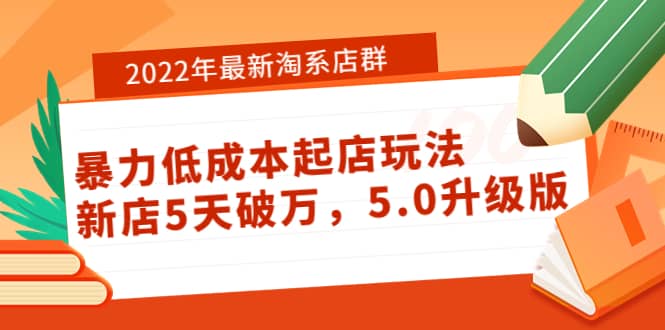 2022年最新淘系店群暴力低成本起店玩法：新店5天破万，5.0升级版轻创网-网创项目资源站-副业项目-创业项目-搞钱项目轻创网