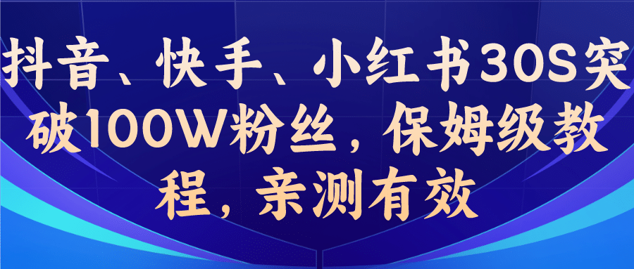 教你一招，抖音、快手、小红书30S突破100W粉丝，保姆级教程，亲测有效轻创网-网创项目资源站-副业项目-创业项目-搞钱项目轻创网