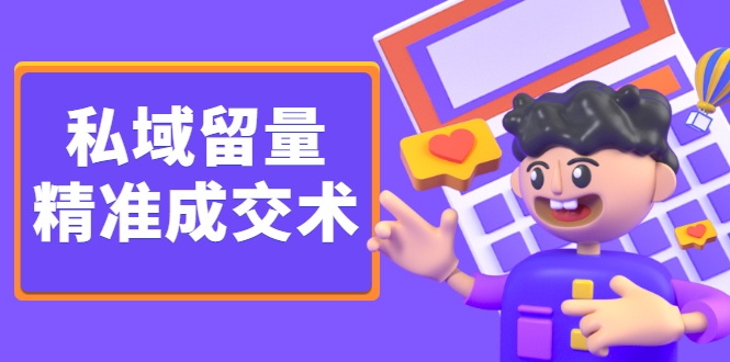 私域留量精准成交术，学习打造自己的私域流量，价值699元轻创网-网创项目资源站-副业项目-创业项目-搞钱项目轻创网