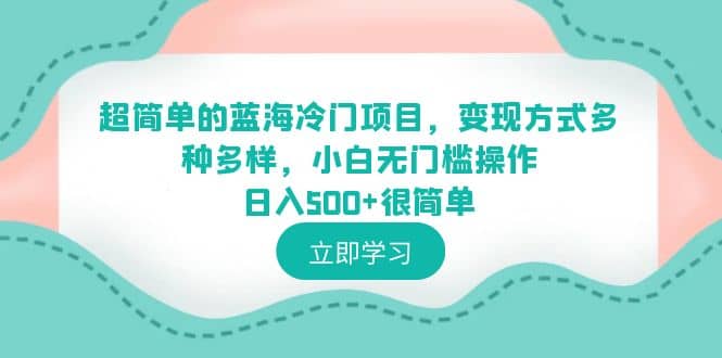 超简单的蓝海冷门项目，变现方式多种多样，小白无门槛操作日入500+很简单轻创网-网创项目资源站-副业项目-创业项目-搞钱项目轻创网