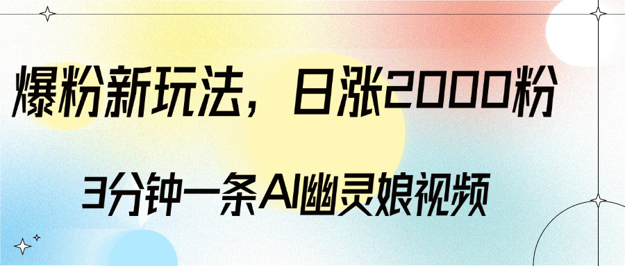 爆粉新玩法，3分钟一条AI幽灵娘视频，日涨2000粉丝，多种变现方式轻创网-网创项目资源站-副业项目-创业项目-搞钱项目轻创网