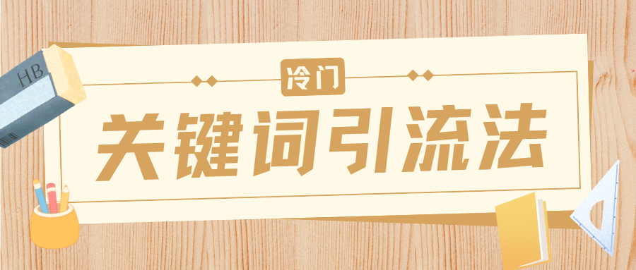 冷门关键词引流法，日引流50创业粉，附保姆级实操教程轻创网-网创项目资源站-副业项目-创业项目-搞钱项目轻创网