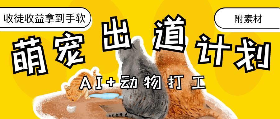 AI+动物打工，治愈系萌宠出道计划，收徒变现到手软。轻创网-网创项目资源站-副业项目-创业项目-搞钱项目轻创网