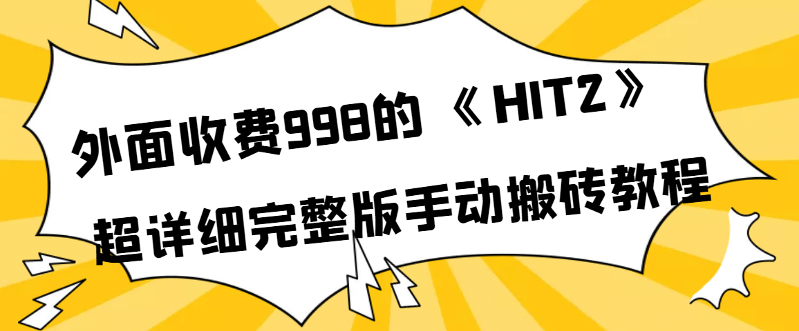 外面收费998《HIT2》超详细完整版手动搬砖教程轻创网-网创项目资源站-副业项目-创业项目-搞钱项目轻创网