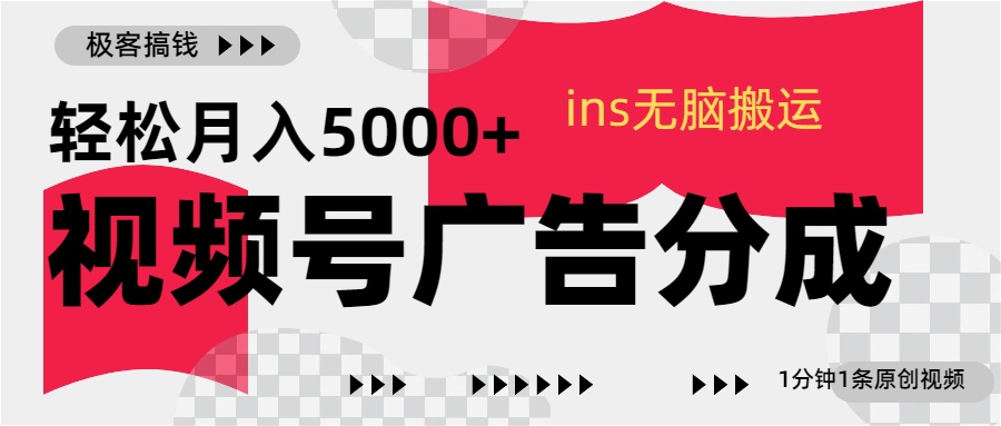 视频号广告分成，ins无脑搬运，1分钟1条原创视频，轻松月入5000+轻创网-网创项目资源站-副业项目-创业项目-搞钱项目轻创网