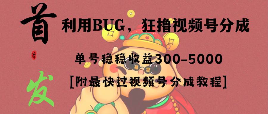全网独家首发，视频号BUG，超短期项目，单号每日净收益300-5000！轻创网-网创项目资源站-副业项目-创业项目-搞钱项目轻创网