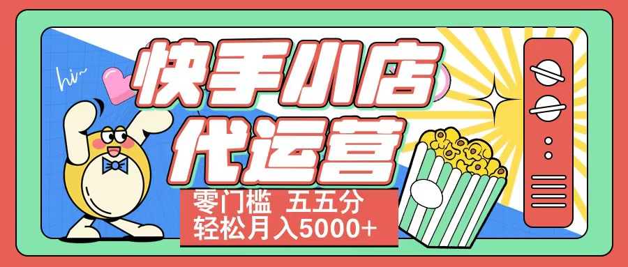 快手小店代运营 零门槛 五五分轻松月入5000+轻创网-网创项目资源站-副业项目-创业项目-搞钱项目轻创网