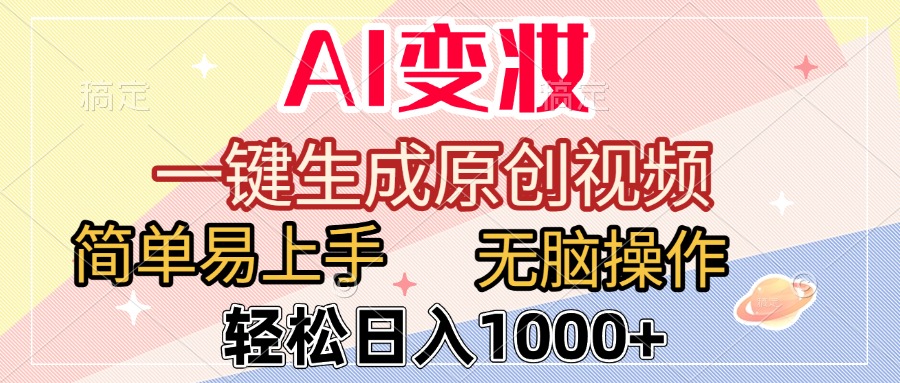 AI变妆，一键生成原创视频，简单易上手，无脑操作，轻松日入1000+轻创网-网创项目资源站-副业项目-创业项目-搞钱项目轻创网