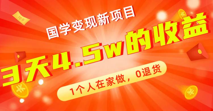 全新蓝海，国学变现新项目，1个人在家做，0退货，3天4.5w收益【178G资料】轻创网-网创项目资源站-副业项目-创业项目-搞钱项目轻创网