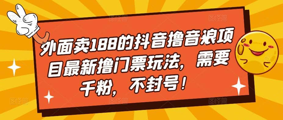 外面卖188的抖音撸音浪项目最新撸门票玩法，需要千粉，不封号轻创网-网创项目资源站-副业项目-创业项目-搞钱项目轻创网