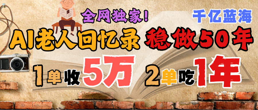AI帮老人写回忆录，可以稳做50年的蓝海千亿赛道，一月收5万，2单吃一年，爆发能做百万，永远的朝阳赛道轻创网-网创项目资源站-副业项目-创业项目-搞钱项目轻创网