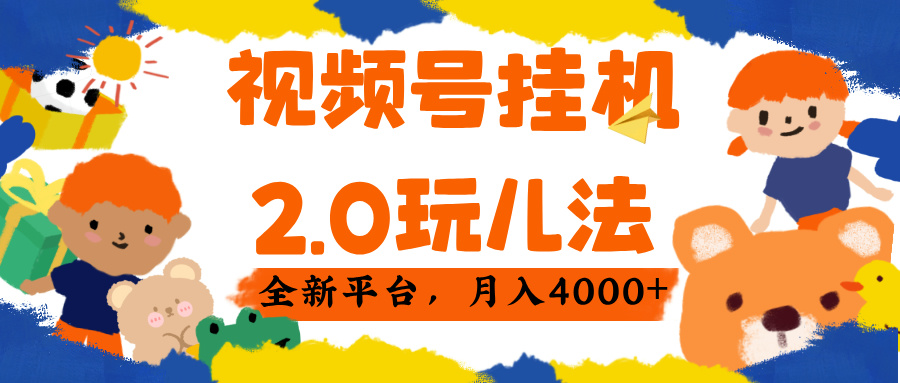 视频 号挂机 2.0 玩儿法， 全新平 台， 月入 4000+轻创网-网创项目资源站-副业项目-创业项目-搞钱项目轻创网