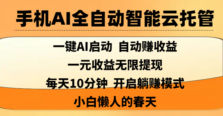 手机AI全自动智能云托管,一键AI启动,AI自动赚收益,支持一元收益无限体现,每天10分钟,开启躺赚模式,小白懒人的春天轻创网-网创项目资源站-副业项目-创业项目-搞钱项目轻创网
