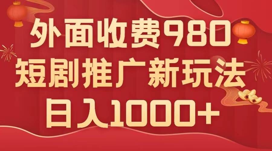 外面收费980，短剧推广最新搬运玩法，几分钟一个作品，日入1000+轻创网-网创项目资源站-副业项目-创业项目-搞钱项目轻创网