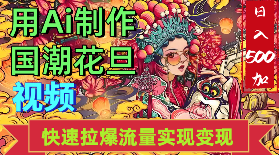 2025年七月劲爆Ai制作国潮花旦视频快速拉爆流量起号多方向变现（快速达到日入500+）轻创网-网创项目资源站-副业项目-创业项目-搞钱项目轻创网